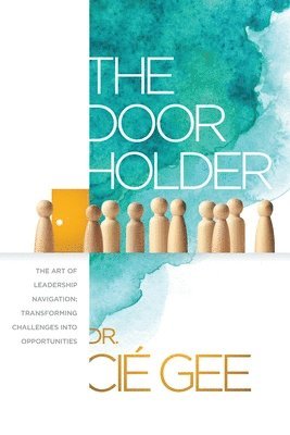 bokomslag The Door Holder: The Art of Leadership Navigation: Transforming Challenges into Opportunities.