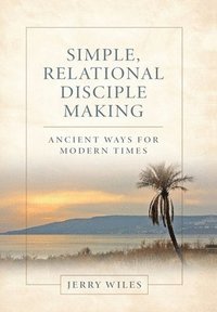 bokomslag Simple, Relational Disciple Making: Ancient Ways for Modern Times