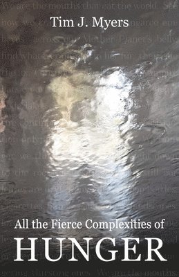 Tim J Myers, Tim J. Myers - All the Fierce Complexities of Hunger, Häftad