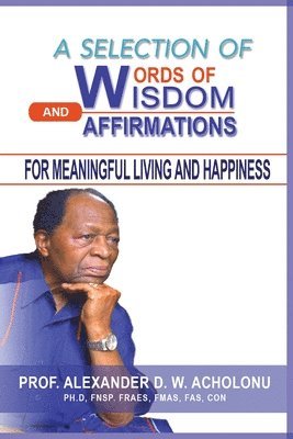 A Selection of Words of Wisdom and Affirmations for Meaningful Living and Happiness 1