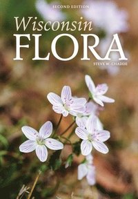 bokomslag Wisconsin Flora: An Illustrated Guide to the Vascular Plants of Wisconsin