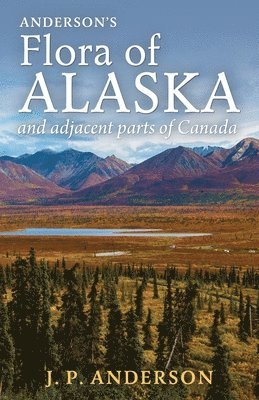 bokomslag Anderson's Flora of Alaska and Adjacent Parts of Canada: An Illustrated Descriptive Text of All Vascular Plants Known to Occur Within the Region Cover