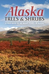 bokomslag Alaska Trees and Shrubs: A Field Guide to the Woody Plants of Alaska