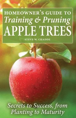 Steve W Chadde - Homeowner's Guide to Training and Pruning Apple Trees, Häftad