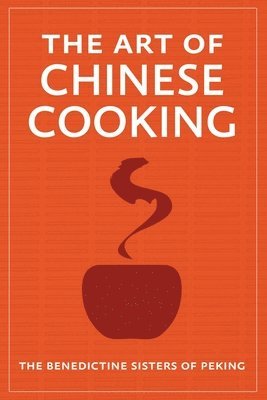 The Benedictine Sisters of Peking, Steve W. Chadde, Steve W Chadde - The Art of Chinese Cooking, Häftad