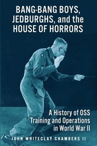 bokomslag Bang-Bang Boys, Jedburghs, and the House of Horrors: A History of OSS Training and Operations in World War II