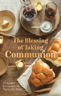 bokomslag The Blessing of Taking Communion: 10 Guided Encounters at the Lord's Table
