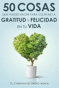 bokomslag 50 Cosas Que Puedes Hacer para Cultivar la Felicidad y Gratitud en Tu Vida