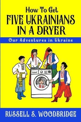 How to Get Five Ukrainians in a Dryer: Our Adventures in Ukraine 1