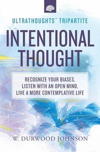 bokomslag Intentional Thought: Recognize Your Biases, Listen with an Open Mind, Live a More Contemplative Life