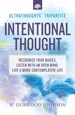 Intentional Thought: Recognize Your Biases, Listen with an Open Mind, Live a More Contemplative Life 1