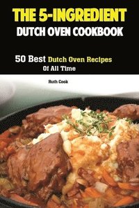 bokomslag The 5-Ingredient Dutch Oven Cookbook