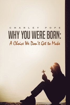 Why You Were Born: A Choice We Don't Get To Make 1