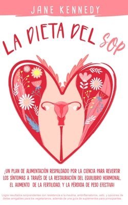 Jane Kennedy - Dieta SOP ¡Un plan alimenticio respaldado por la ciencia para revertir los síntomas a través de la restauración del equilibrio hormonal, el aumento de la fertilidad y la pérdida de peso efectiva!, Häftad