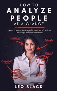 bokomslag How to Analyze People at a Glance - Learn 15 Unmistakable Signals Others Put Off Without Realizing It and What They Mean