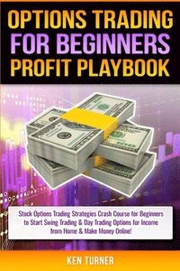 bokomslag Options Trading Profit Playbook: Stock Options Trading Strategies Crash Course for Beginners to Start Swing Trading & Day Trading Options for Income f