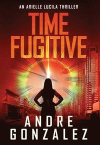 bokomslag Time Fugitive (An Arielle Lucila Thriller)