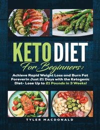 bokomslag Keto Diet For Beginners Achieve Rapid Weight Loss and Burn Fat Forever in Just 21 Days with the Ketogenic Diet - Lose Up to 21 Pounds in 3 Weeks