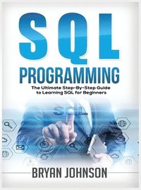 bokomslag SQL Programming The Ultimate Step-By-Step Guide to Learning SQL for Beginners