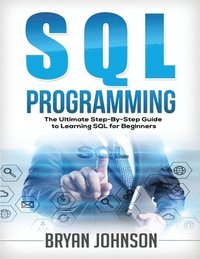 bokomslag SQL Programming The Ultimate Step-By-Step Guide to Learning SQL for Beginners