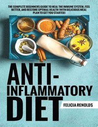bokomslag Anti-Inflammatory Diet The Complete Beginners Guide to Heal the Immune System, Feel Better, and Restore Optimal Health (With Delicious Meal Plan to Get You Started)