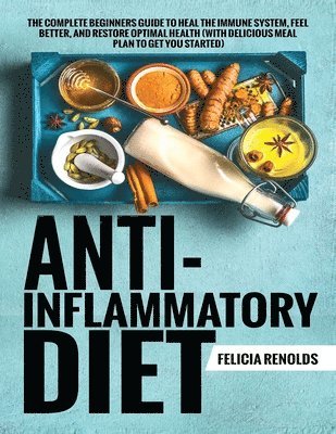 Anti-Inflammatory Diet The Complete Beginners Guide to Heal the Immune System, Feel Better, and Restore Optimal Health (With Delicious Meal Plan to Get You Started) 1