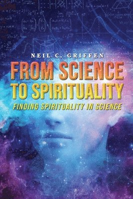 Neil C Griffen, Neil C. Griffen, Neil  C. Griffen - From Science to Spirituality, Häftad