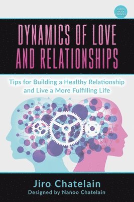 bokomslag Dynamics of Love and Relationships: Tips for Building a Healthy Relationship and Live a More Fulfilling Life