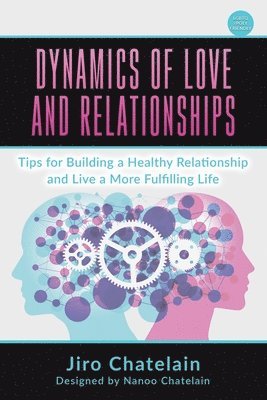 Dynamics of Love and Relationships: Tips for Building a Healthy Relationship and Live a More Fulfilling Life 1