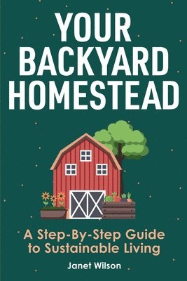 Janet Wilson - Your Backyard Homestead, Häftad