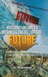 bokomslag Building Unlimited Business Credit For the Future