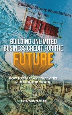 Raymond Ebbeler - Building Unlimited Business Credit For the Future, Inbunden