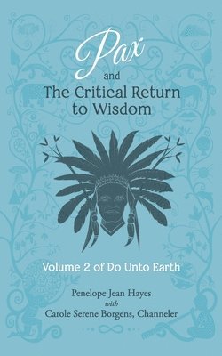 Pax and the Critical Return to Wisdom: Volume 2 of Do Unto Earth