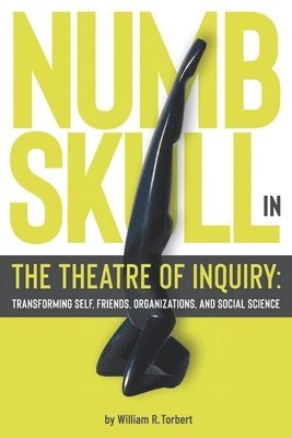 bokomslag Numbskull in the Theatre of Inquiry: Transforming Self, Friends, Organizations, and Social Science