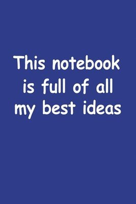 This Notebook Is Full Of All My Best Ideas 1