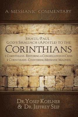 Sha'ul / Paul - God's Shaliach's (Apostle's) to the Corinthians 1 Corinthians: Restoring a Congregation in Crisis; 2 Corinthians - Countering 1