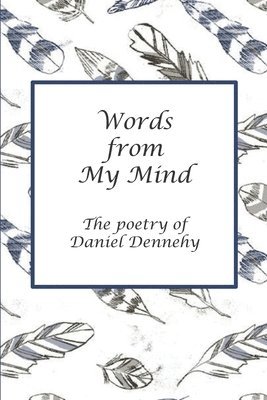 Words from My Mind: The Poetry of Daniel Dennehy 1