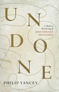 bokomslag Undone: A Modern Rendering of John Donne's Devotions