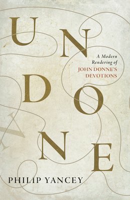 bokomslag Undone: A Modern Rendering of John Donne's Devotions