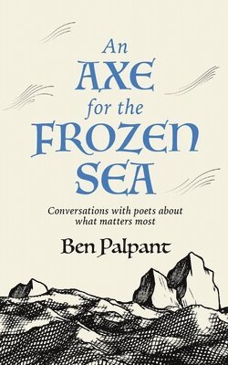 bokomslag An Axe for the Frozen Sea: Conversations with Poets about What Matters Most