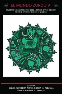 bokomslag El Mundo Zurdo 9: Selected Works from the 2022 Meeting of the Society for the Study of Gloria Anzaldua
