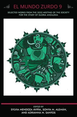 bokomslag El Mundo Zurdo 9: Selected Works from the 2022 Meeting of the Society for the Study of Gloria Anzaldua
