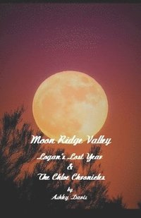 bokomslag Moon Ridge Valley: Logan's Lost Year & The Chloe Chronicles