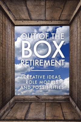 bokomslag Out Of The Box Retirement: Creative Ideas, Role Models, and New Possibilities