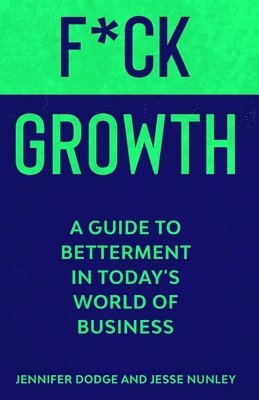 bokomslag F*CK Growth: A Guide to Betterment in Today's World of Business