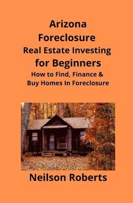 bokomslag Arizona Real Estate Foreclosure Investing in for Beginners