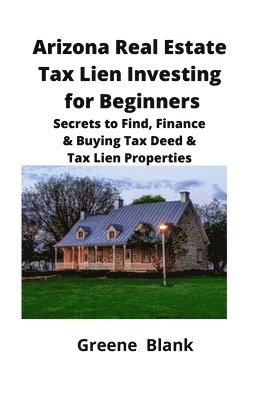 bokomslag Arizona Real Estate Tax Lien Investing for Beginners