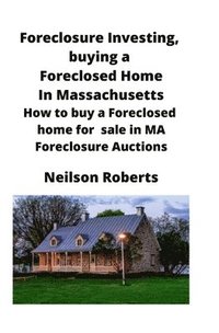 bokomslag Foreclosure Investing, buying a Foreclosed Home in Massachusetts