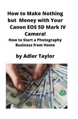 How to Make Nothing but Money with Your Canon EOS 5d Mark IV Camera! 1