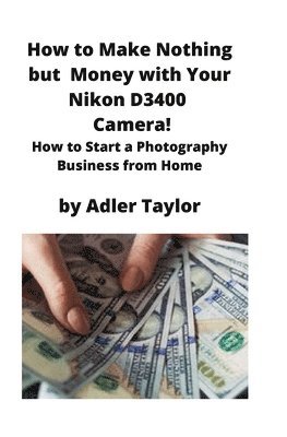 How to Make Nothing but Money with Your Nikon D3400 Camera!